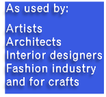As used by:  

Artists
Architects
Interior designers
Fashion industry
and for crafts